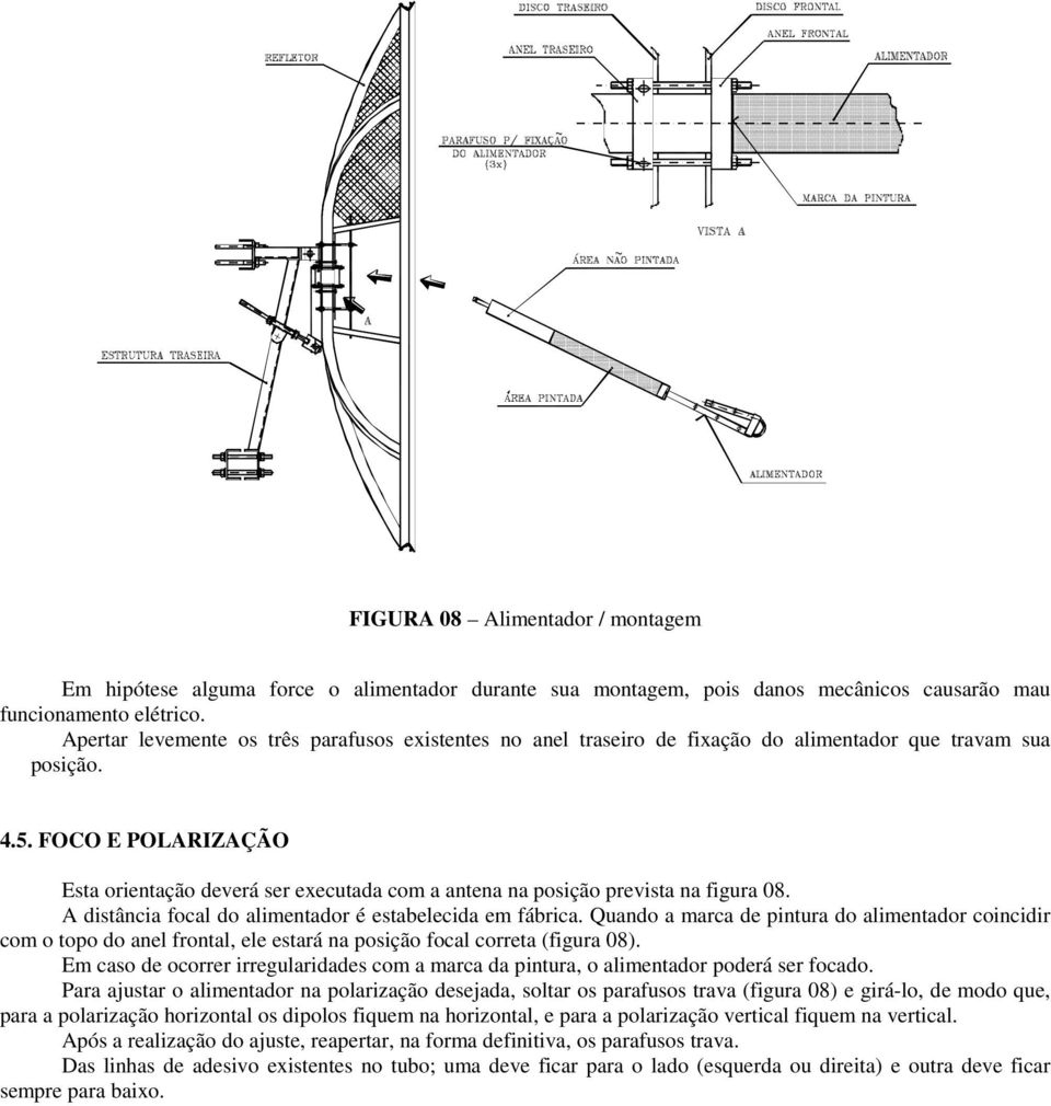 FOCO E POLARIZAÇÃO Esta orientação deverá ser executada com a antena na posição prevista na figura 08. A distância focal do alimentador é estabelecida em fábrica.