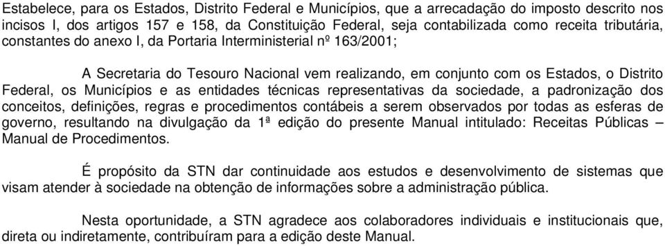 entidades técnicas representativas da sociedade, a padronização dos conceitos, definições, regras e procedimentos contábeis a serem observados por todas as esferas de governo, resultando na