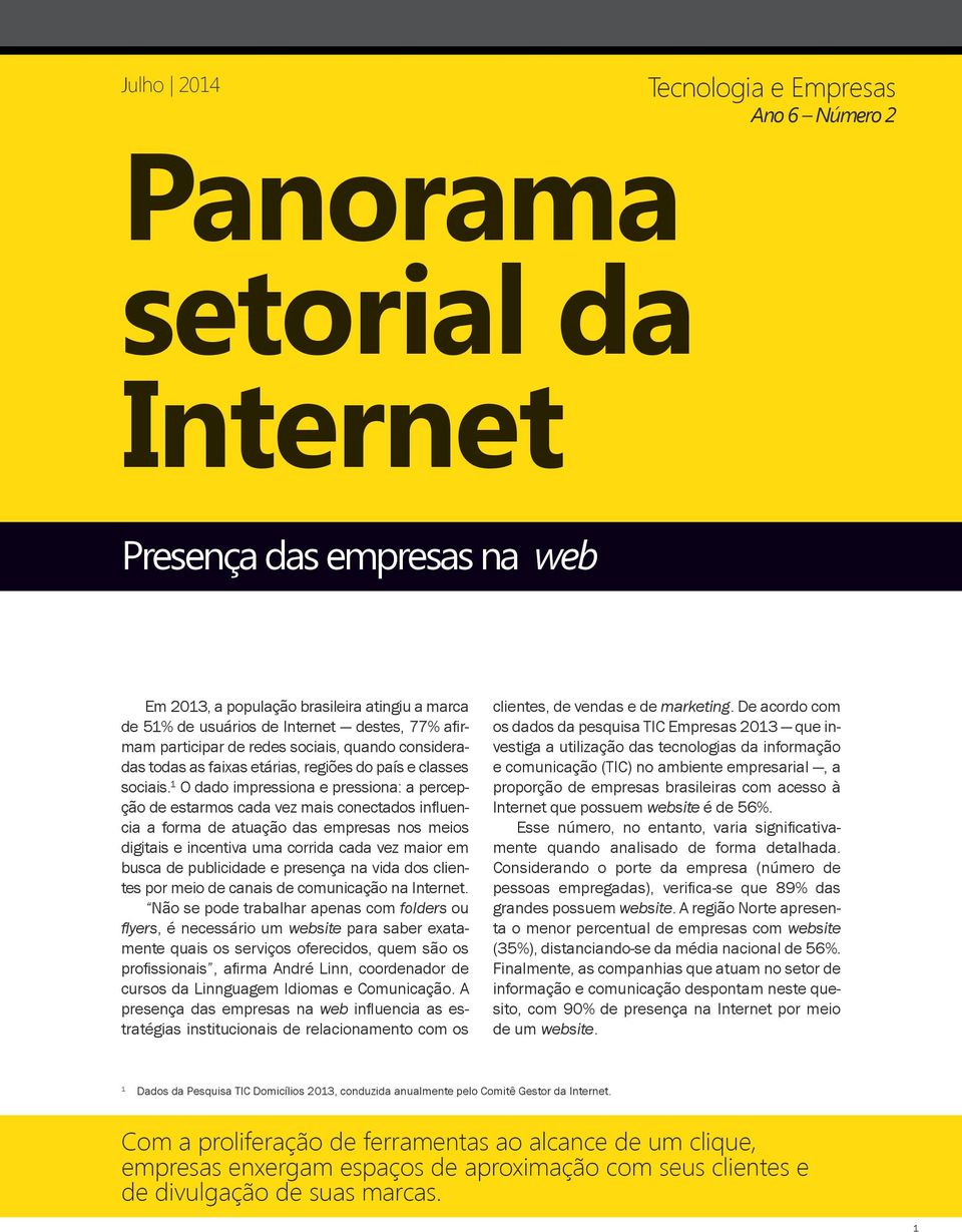 1 O dado impressiona e pressiona: a percepção de estarmos cada vez mais conectados influencia a forma de atuação das empresas nos meios digitais e incentiva uma corrida cada vez maior em busca de