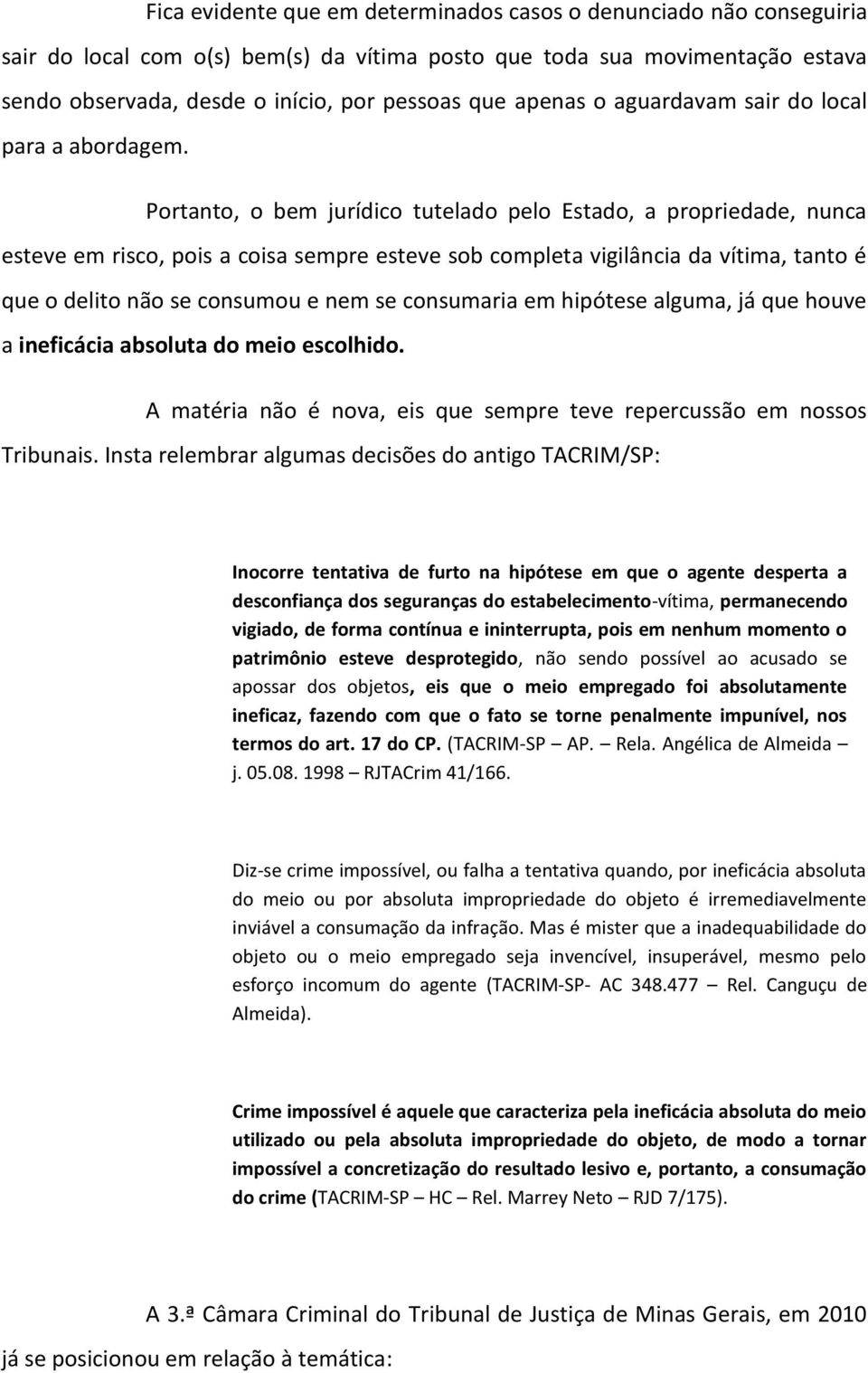 Portanto, o bem jurídico tutelado pelo Estado, a propriedade, nunca esteve em risco, pois a coisa sempre esteve sob completa vigilância da vítima, tanto é que o delito não se consumou e nem se