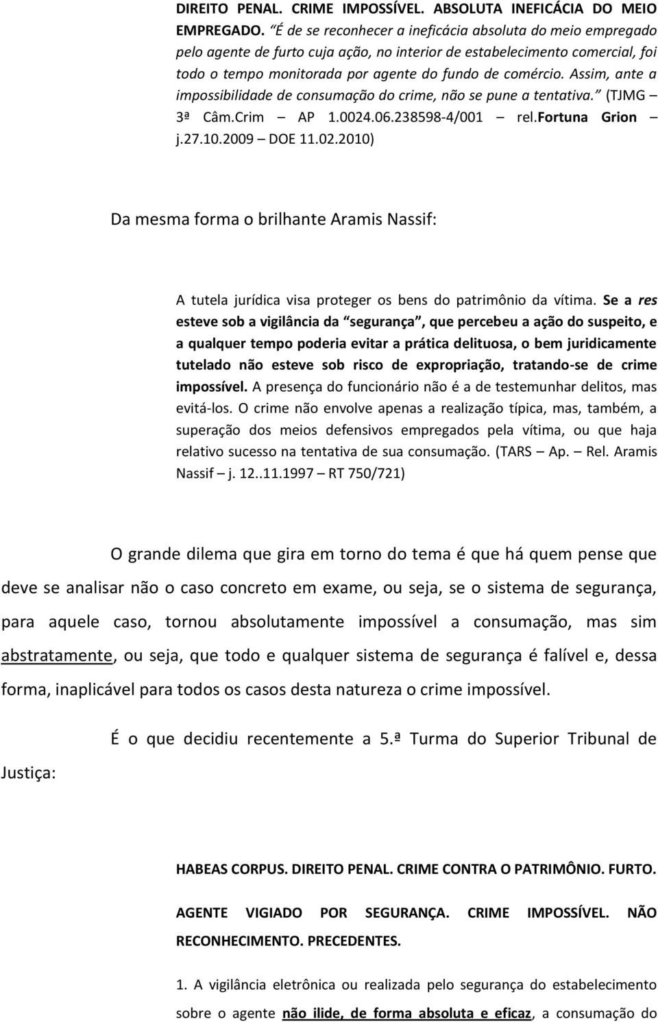 Assim, ante a impossibilidade de consumação do crime, não se pune a tentativa. (TJMG 3ª Câm.Crim AP 1.0024