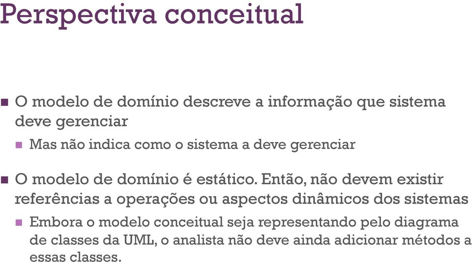 Então, não devem existir referências a operações ou aspectos dinâmicos dos sistemas n Embora o