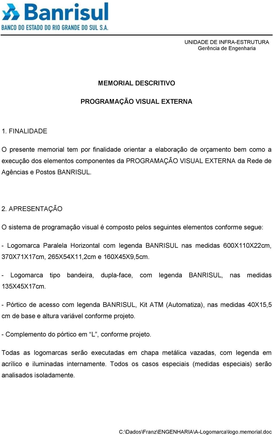 2. APRESENTAÇÃO O sistema de programação visual é composto pelos seguintes elementos conforme segue: - Logomarca Paralela Horizontal com legenda BANRISUL nas medidas 600X110X22cm, 370X71X17cm,