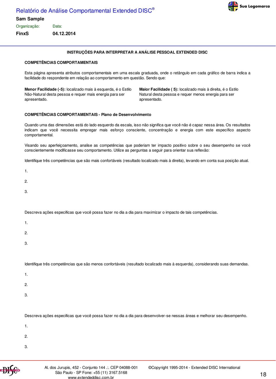 Sendo que: Menor Facilidade (-5): localizado mais à esquerda, é o Estilo Não-Natural desta pessoa e requer mais energia para ser apresentado.