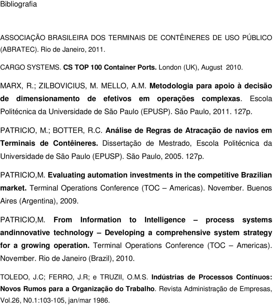 PATRICIO, M.; BOTTER, R.C. Análise de Regras de Atracação de navios em Terminais de Contêineres. Dissertação de Mestrado, Escola Politécnica da Universidade de São Paulo (EPUSP). São Paulo, 2005.