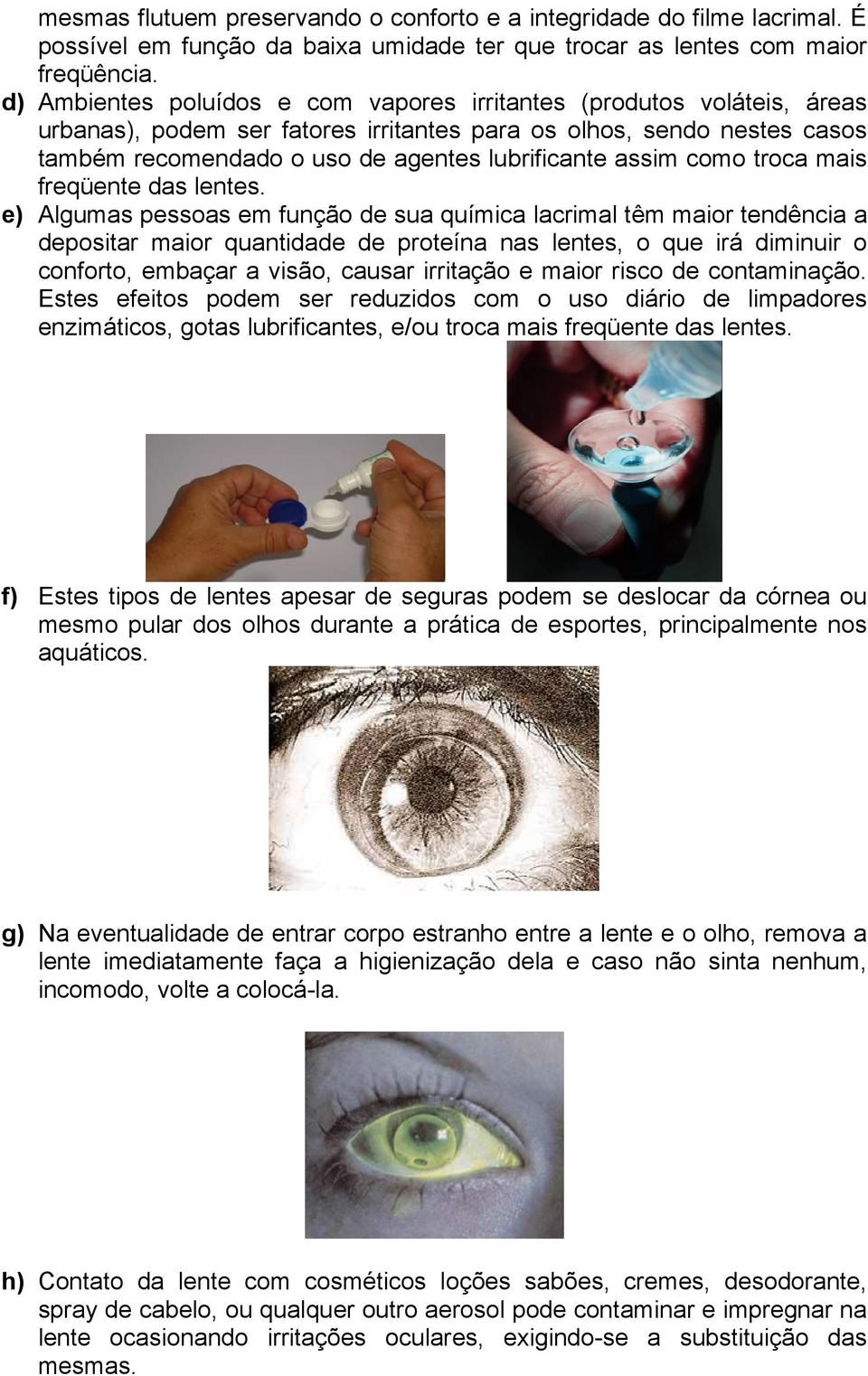 assim como troca mais freqüente das lentes.