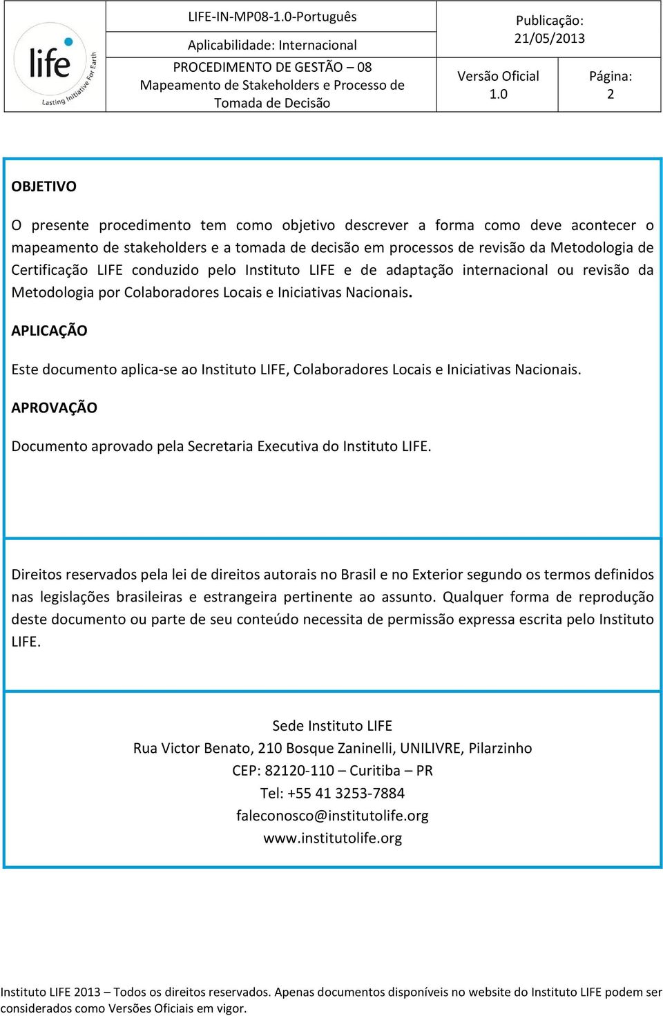 APLICAÇÃO Este documento aplica-se ao Instituto LIFE, Colaboradores Locais e Iniciativas Nacionais. APROVAÇÃO Documento aprovado pela Secretaria Executiva do Instituto LIFE.