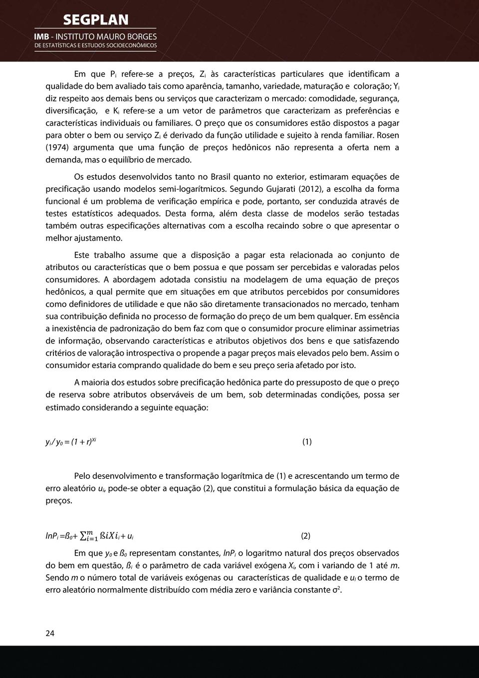 familiares. O preço que os consumidores estão dispostos a pagar para obter o bem ou serviço Z i é derivado da função utilidade e sujeito à renda familiar.