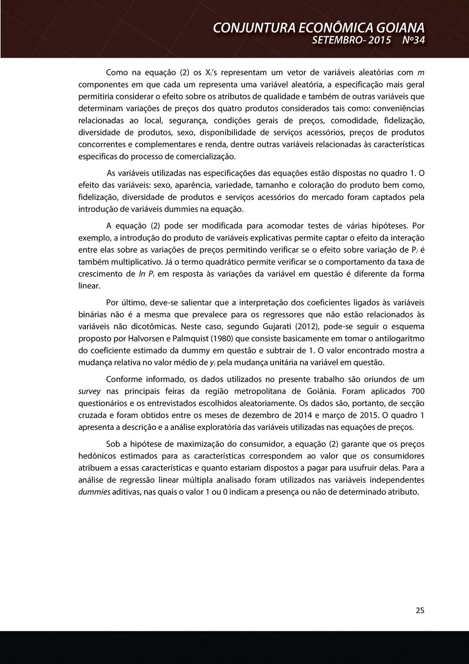 gerais de preços, comodidade, fidelização, diversidade de produtos, sexo, disponibilidade de serviços acessórios, preços de produtos concorrentes e complementares e renda, dentre outras variáveis