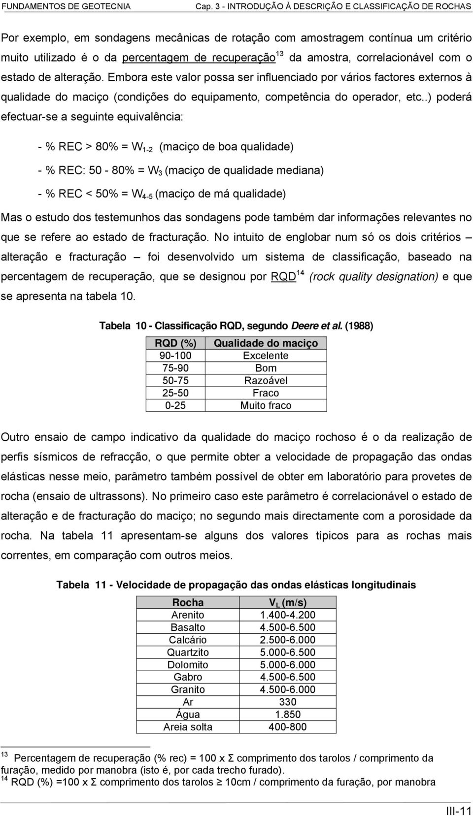 .) poderá efectuar-se a seguinte equivalência: - % REC > 80% = W 1-2 (maciço de boa qualidade) - % REC: 50-80% = W 3 (maciço de qualidade mediana) - % REC < 50% = W 4-5 (maciço de má qualidade) Mas o