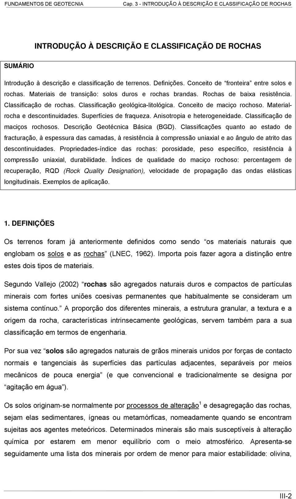 Materialrocha e descontinuidades. Superfícies de fraqueza. Anisotropia e heterogeneidade. Classificação de maciços rochosos. Descrição Geotécnica Básica (BGD).