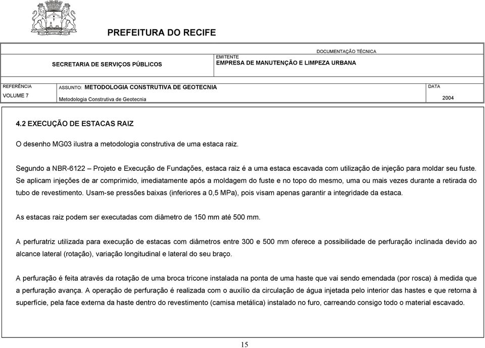 Se aplicam injeções de ar comprimido, imediatamente após a moldagem do fuste e no topo do mesmo, uma ou mais vezes durante a retirada do tubo de revestimento.