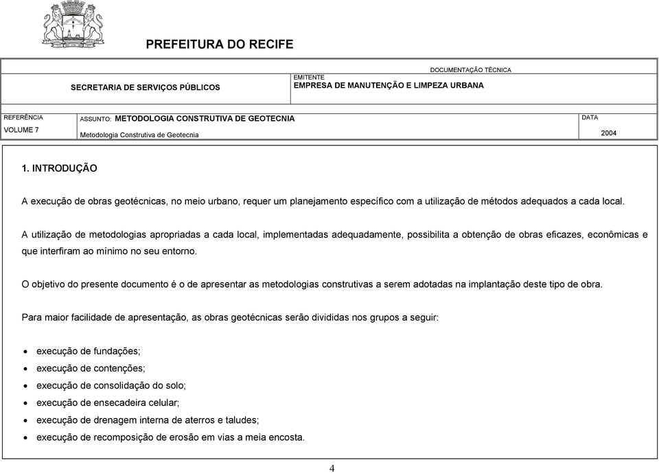 O objetivo do presente documento é o de apresentar as metodologias construtivas a serem adotadas na implantação deste tipo de obra.