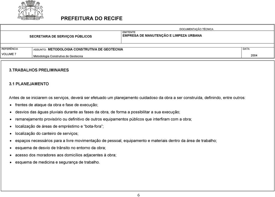 execução; desvios das águas pluviais durante as fases da obra, de forma a possibilitar a sua execução; remanejamento provisório ou definitivo de outros equipamentos públicos que interfiram