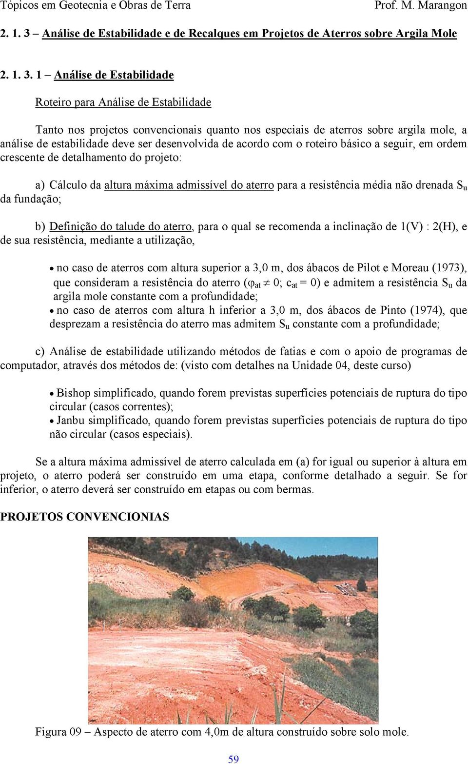 1 Análise de Estabilidade Roteiro para Análise de Estabilidade Tanto nos projetos convencionais quanto nos especiais de aterros sobre argila mole, a análise de estabilidade deve ser desenvolvida de