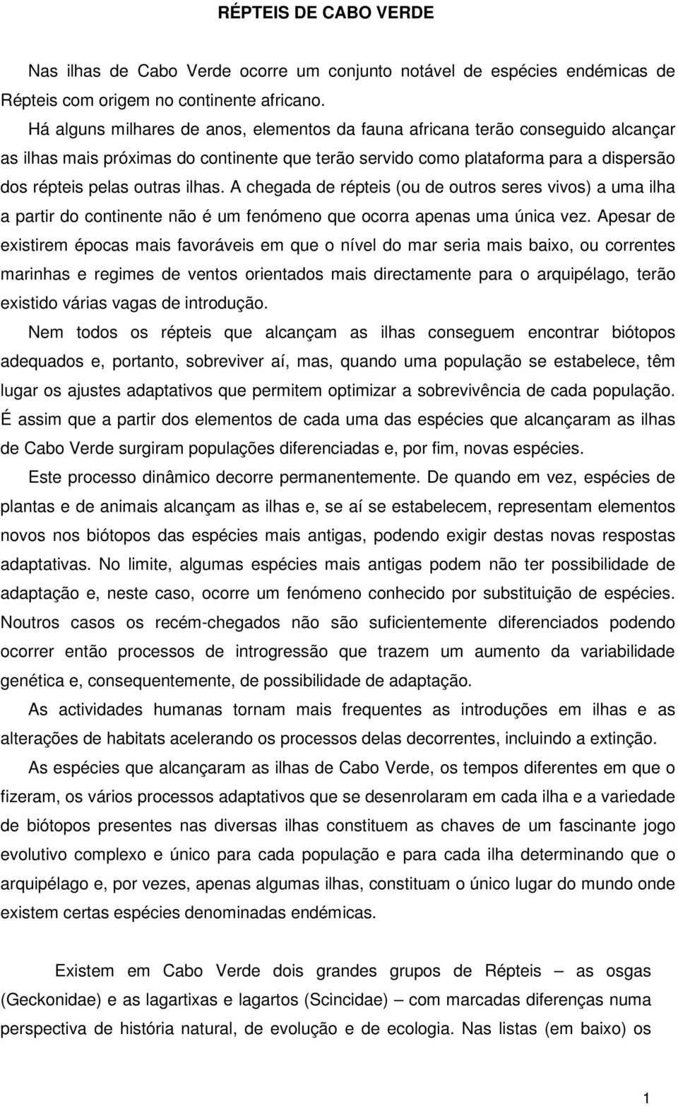 ilhas. A chegada de répteis (ou de outros seres vivos) a uma ilha a partir do continente não é um fenómeno que ocorra apenas uma única vez.