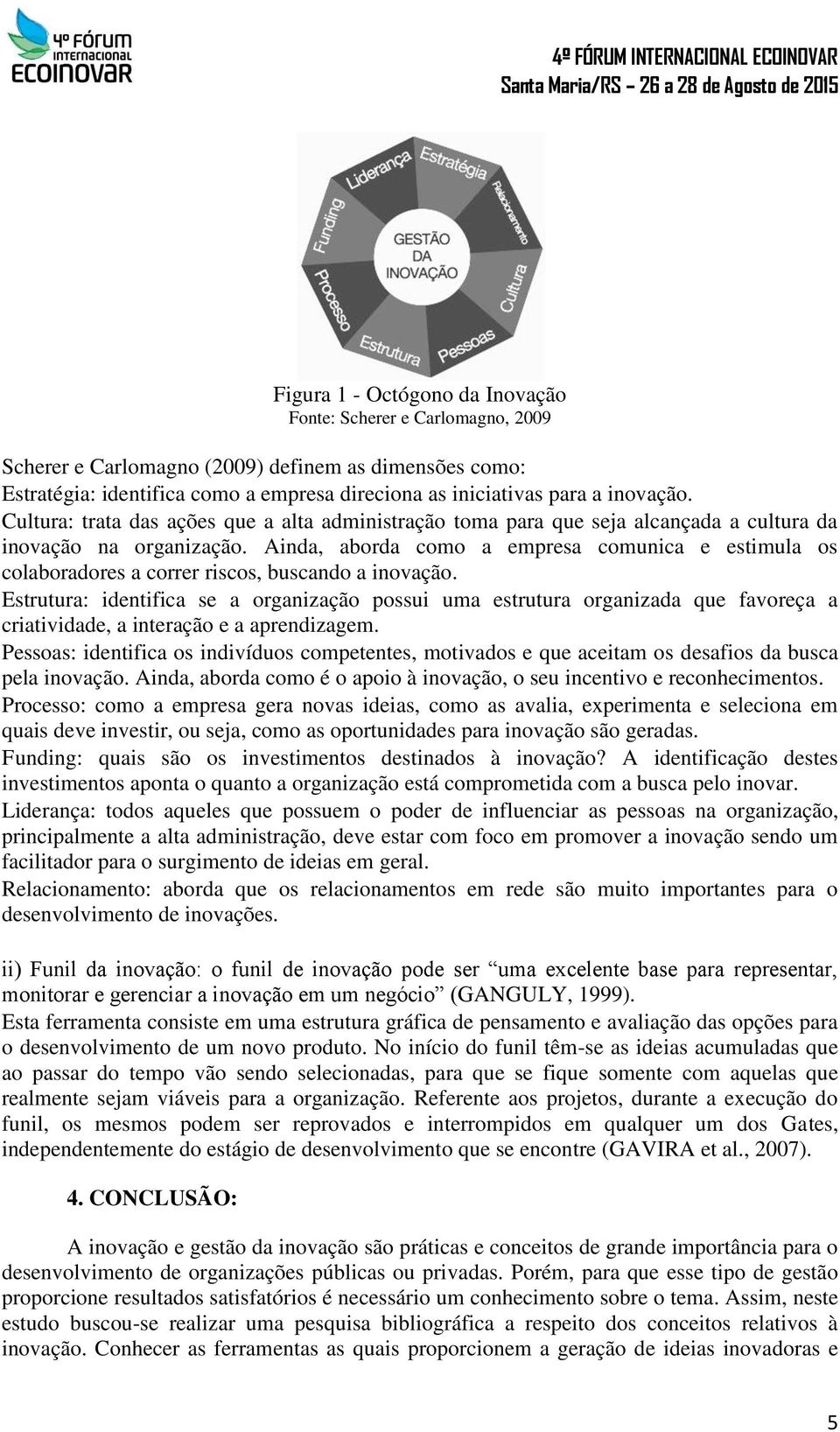 Ainda, aborda como a empresa comunica e estimula os colaboradores a correr riscos, buscando a inovação.