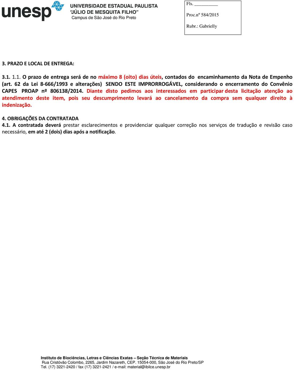 Diante disto pedimos aos interessados em participar desta licitação atenção ao atendimento deste item, pois seu descumprimento levará ao cancelamento da compra sem