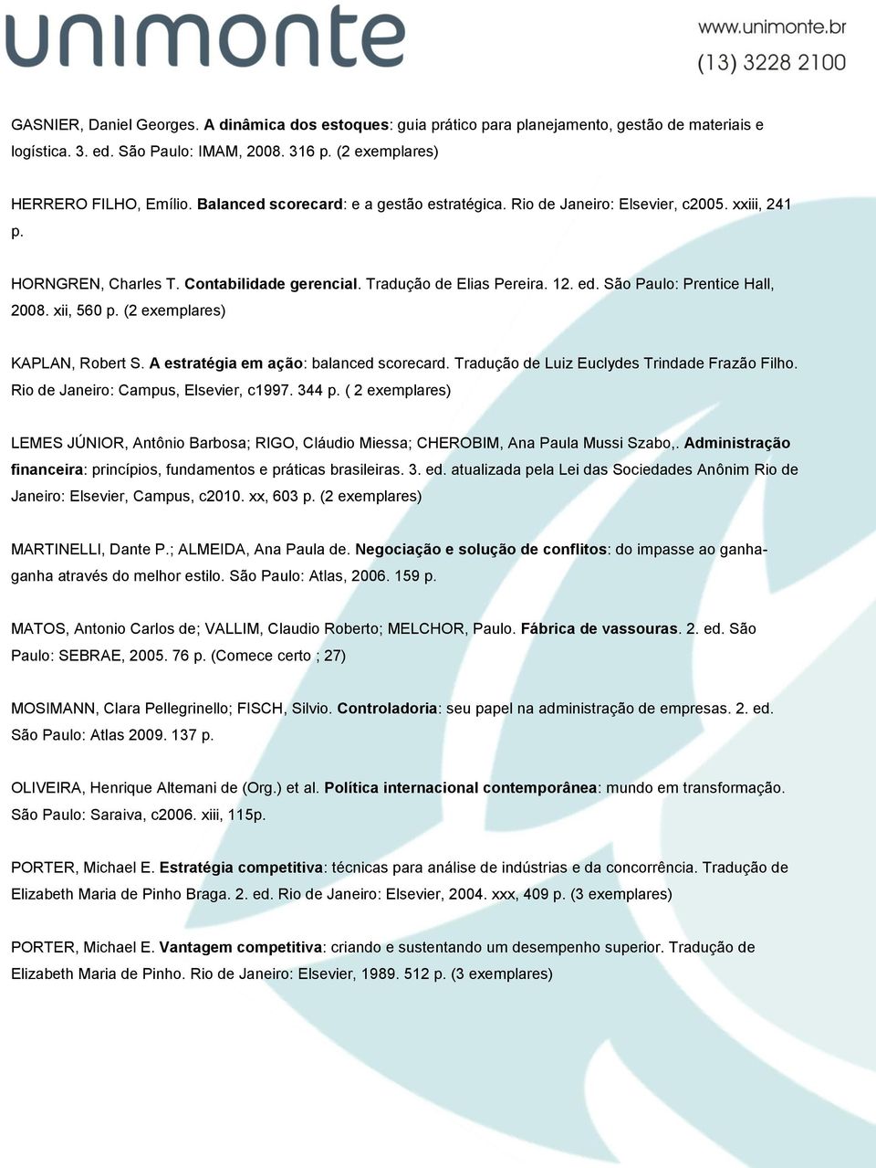 São Paulo: Prentice Hall, 2008. xii, 560 p. (2 exemplares) KAPLAN, Robert S. A estratégia em ação: balanced scorecard. Tradução de Luiz Euclydes Trindade Frazão Filho.