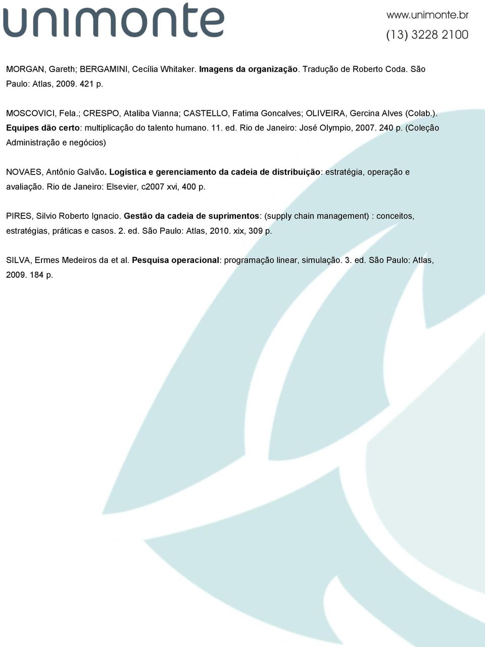 (Coleção Administração e negócios) NOVAES, Antônio Galvão. Logística e gerenciamento da cadeia de distribuição: estratégia, operação e avaliação. Rio de Janeiro: Elsevier, c2007 xvi, 400 p.