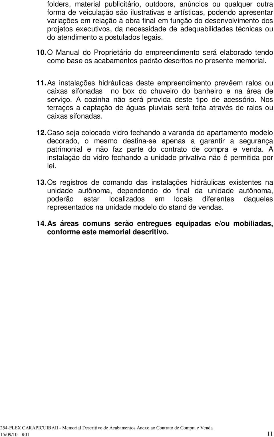 O Manual do Proprietário do empreendimento será elaborado tendo como base os acabamentos padrão descritos no presente memorial. 11.