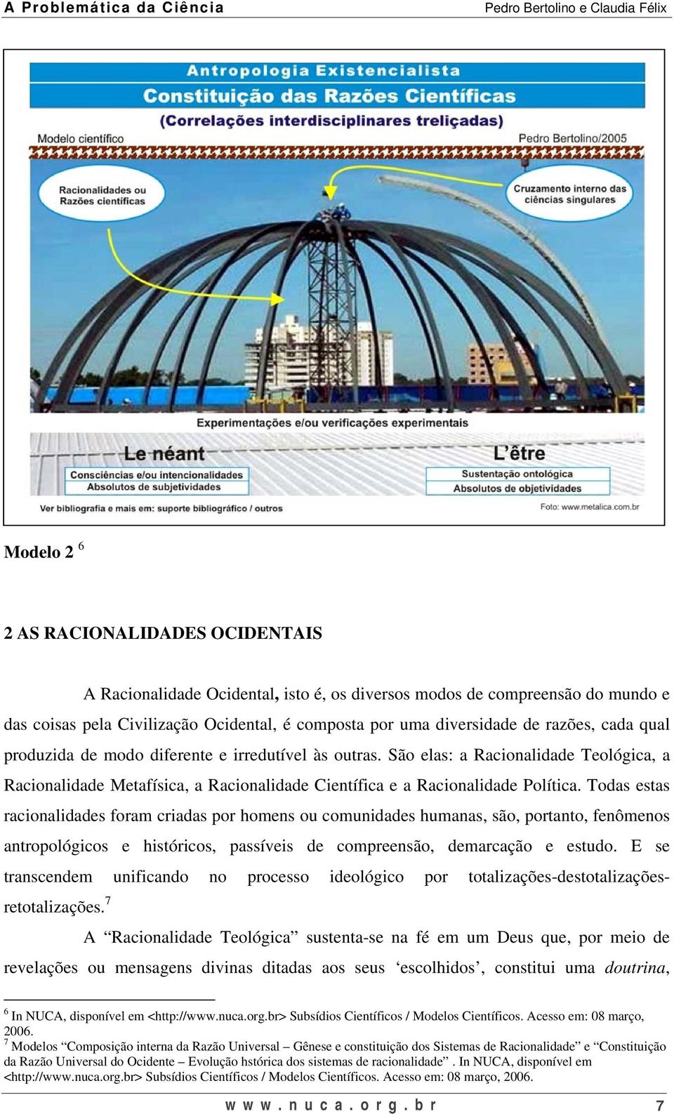 Todas estas racionalidades foram criadas por homens ou comunidades humanas, são, portanto, fenômenos antropológicos e históricos, passíveis de compreensão, demarcação e estudo.