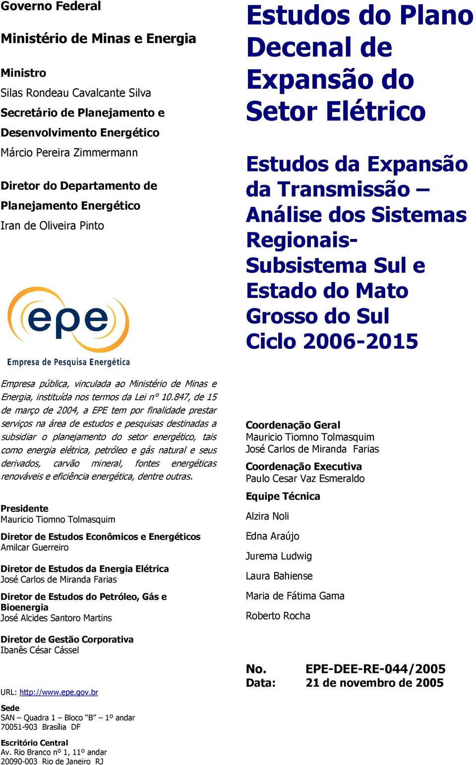 Mato Grosso do Sul Ciclo 2006-2015 Empresa pública, vinculada ao Ministério de Minas e Energia, instituída nos termos da Lei n 10.