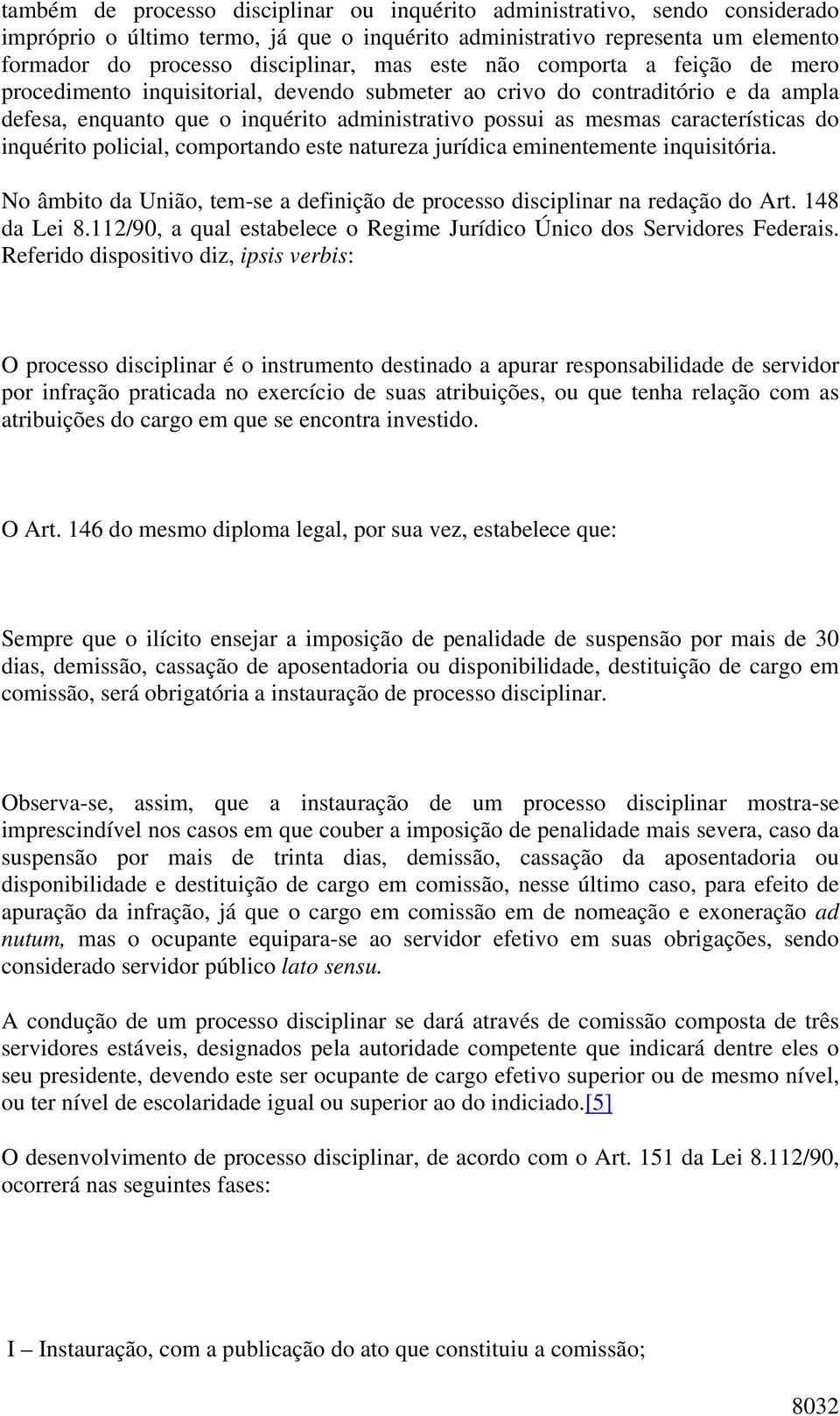 do inquérito policial, comportando este natureza jurídica eminentemente inquisitória. No âmbito da União, tem-se a definição de processo disciplinar na redação do Art. 148 da Lei 8.