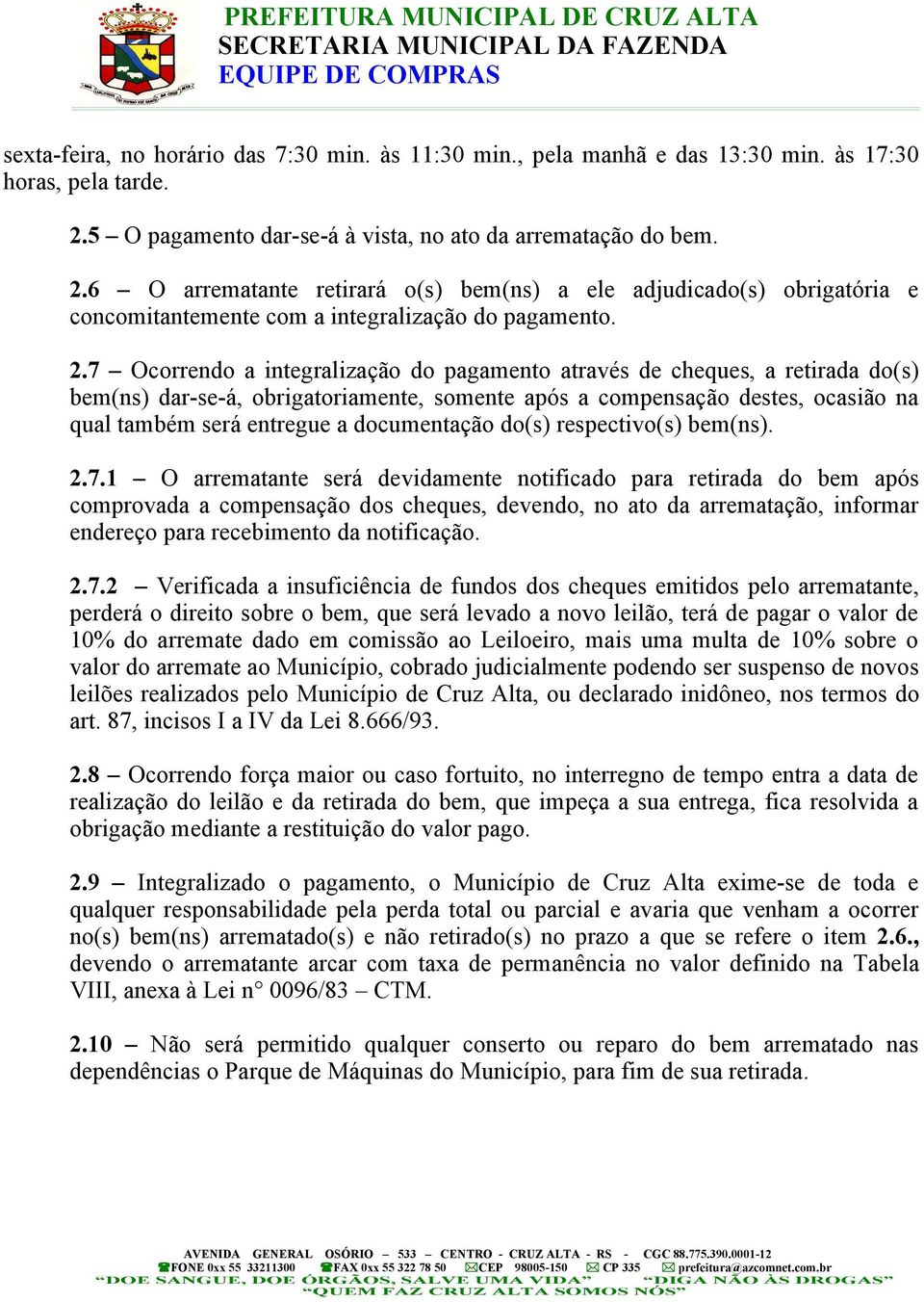 6 O arrematante retirará o(s) bem(ns) a ele adjudicado(s) obrigatória e concomitantemente com a integralização do pagamento. 2.