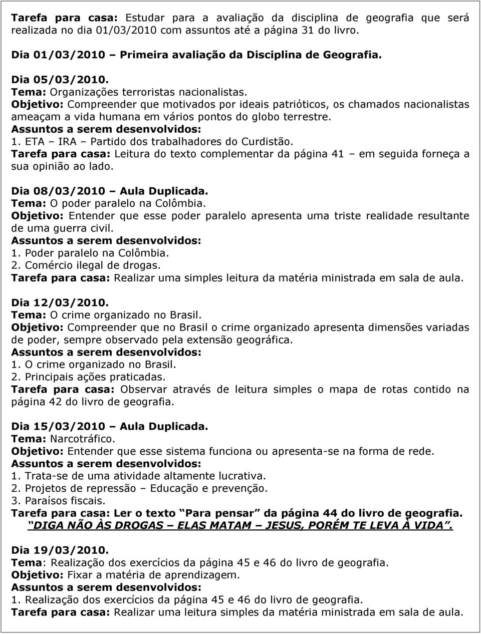 Objetivo: Compreender que motivados por ideais patrióticos, os chamados nacionalistas ameaçam a vida humana em vários pontos do globo terrestre. 1. ETA IRA Partido dos trabalhadores do Curdistão.