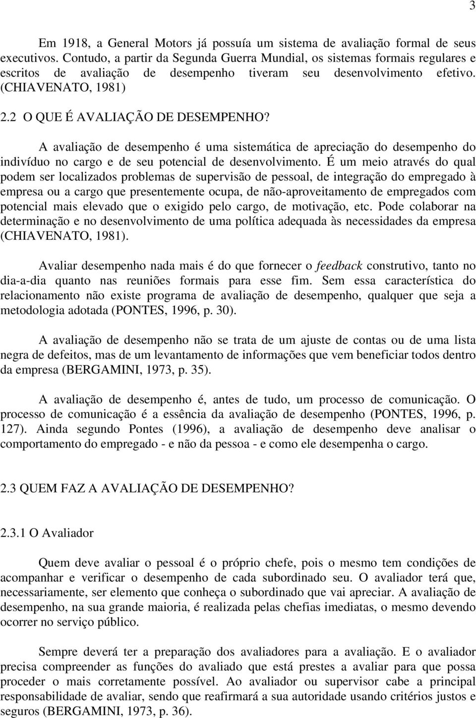 2 O QUE É AVALIAÇÃO DE DESEMPENHO? A avaliação de desempenho é uma sistemática de apreciação do desempenho do indivíduo no cargo e de seu potencial de desenvolvimento.