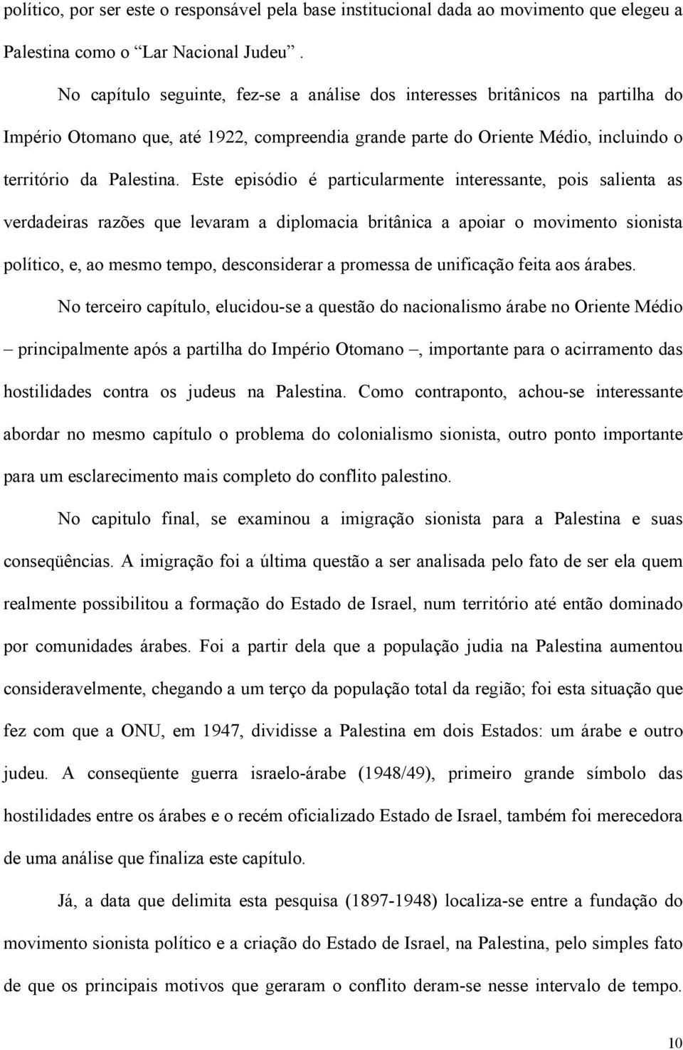 Este episódio é particularmente interessante, pois salienta as verdadeiras razões que levaram a diplomacia britânica a apoiar o movimento sionista político, e, ao mesmo tempo, desconsiderar a