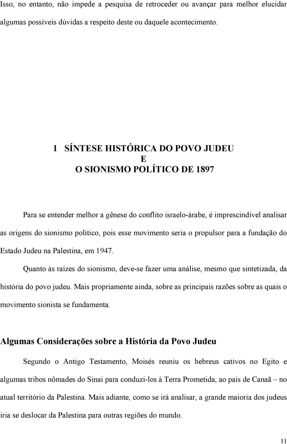 movimento seria o propulsor para a fundação do Estado Judeu na Palestina, em 1947. Quanto às raízes do sionismo, deve-se fazer uma análise, mesmo que sintetizada, da história do povo judeu.