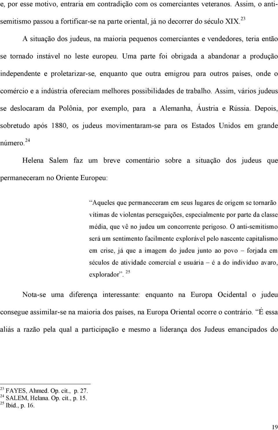 Uma parte foi obrigada a abandonar a produção independente e proletarizar-se, enquanto que outra emigrou para outros países, onde o comércio e a indústria ofereciam melhores possibilidades de