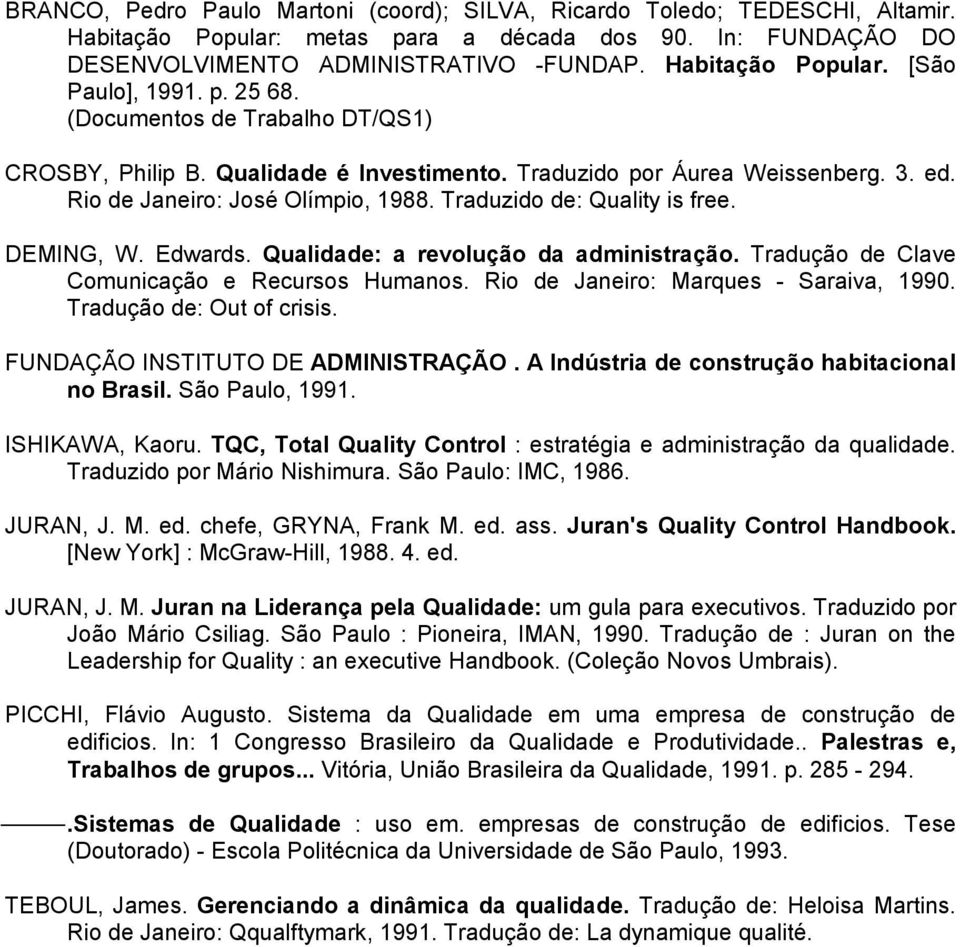 DEMING, W. Edwards. Qualidade: a revolução da administração. Tradução de Clave Comunicação e Recursos Humanos. Rio de Janeiro: Marques - Saraiva, 1990. Tradução de: Out of crisis.