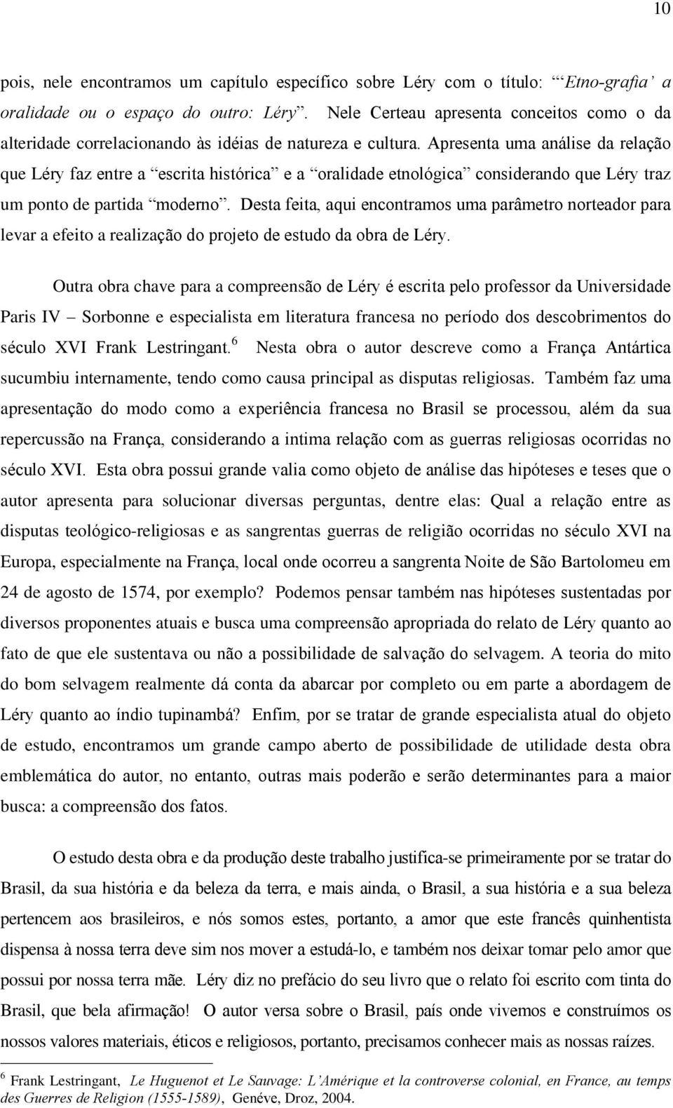 Apresenta uma análise da relação que Léry faz entre a escrita histórica e a oralidade etnológica considerando que Léry traz um ponto de partida moderno.