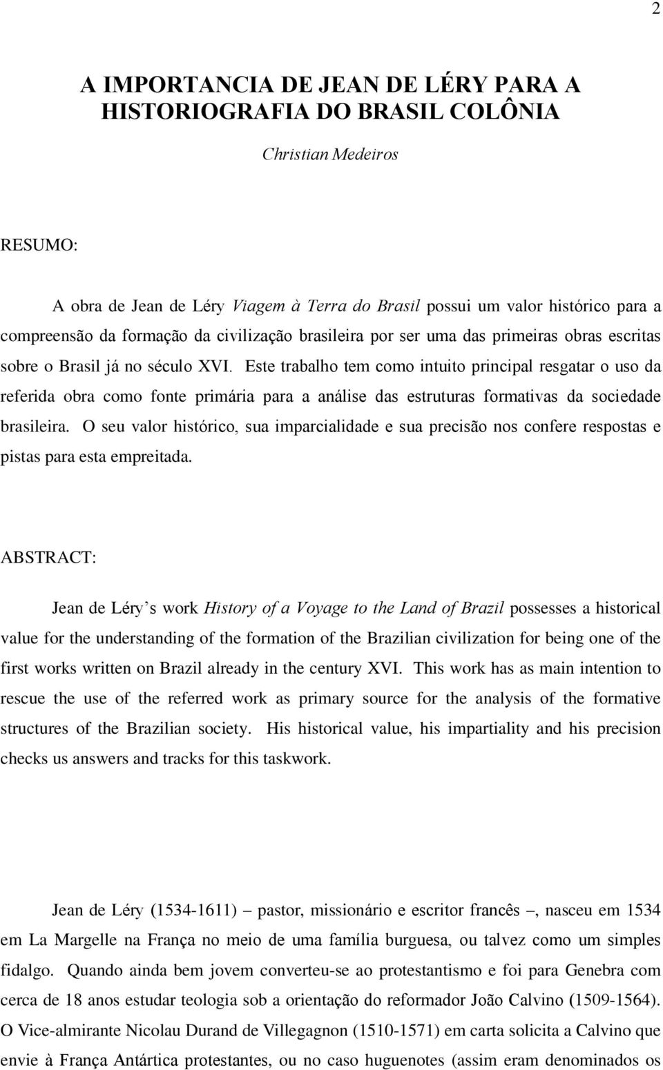 Este trabalho tem como intuito principal resgatar o uso da referida obra como fonte primária para a análise das estruturas formativas da sociedade brasileira.