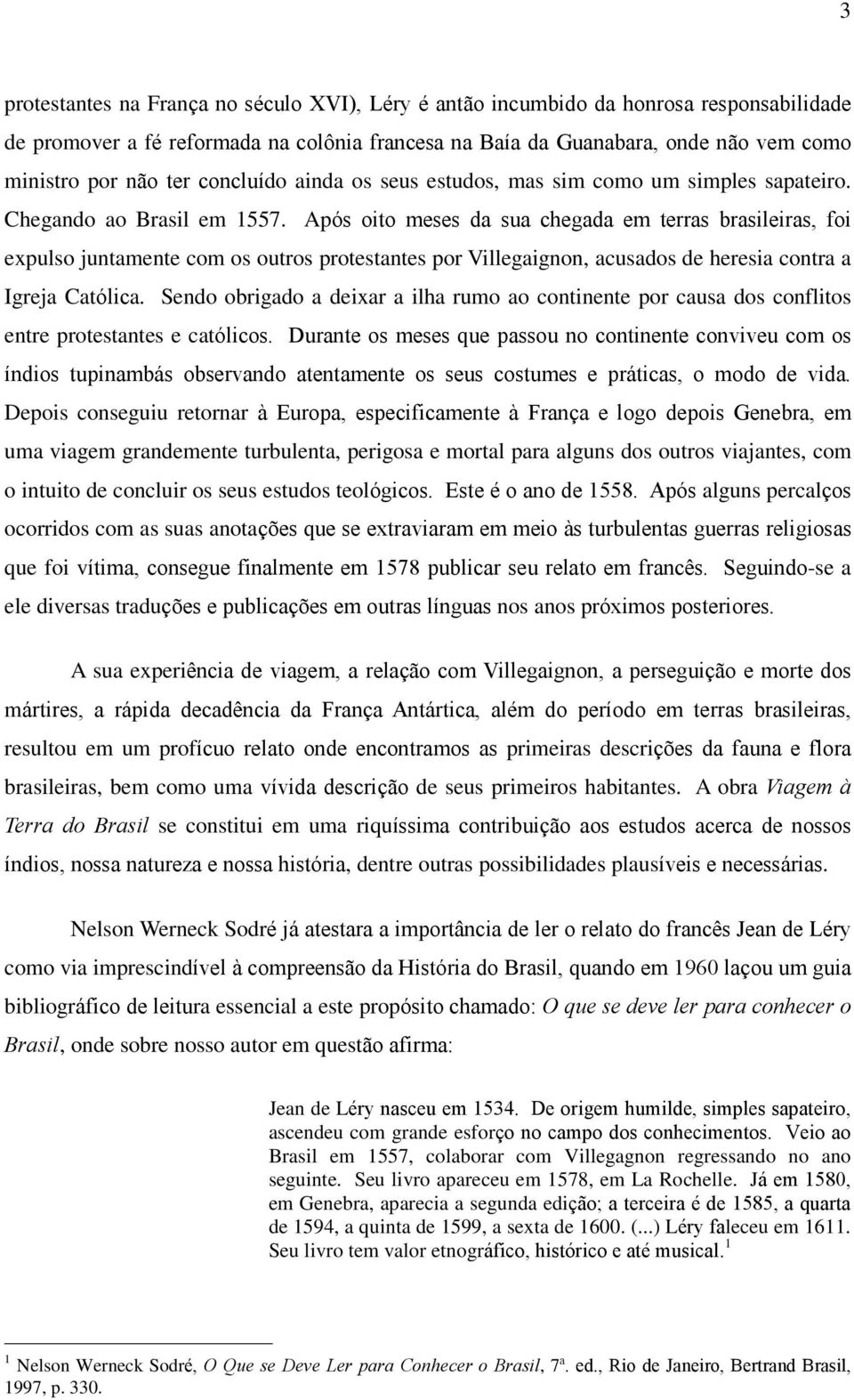 Após oito meses da sua chegada em terras brasileiras, foi expulso juntamente com os outros protestantes por Villegaignon, acusados de heresia contra a Igreja Católica.