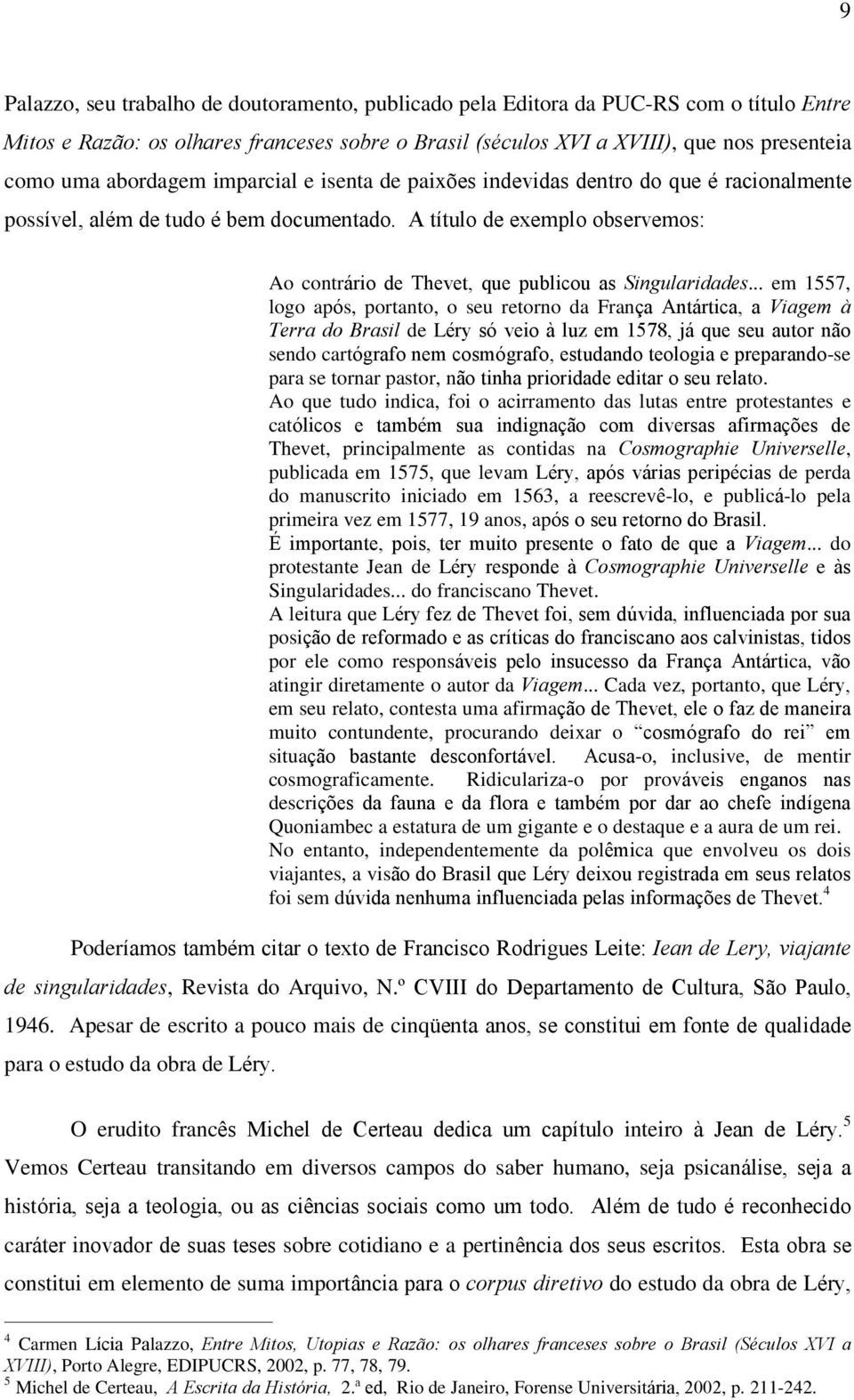 A título de exemplo observemos: Ao contrário de Thevet, que publicou as Singularidades.