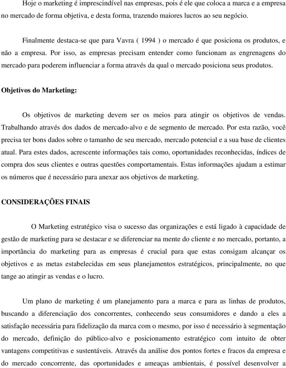 Por isso, as empresas precisam entender como funcionam as engrenagens do mercado para poderem influenciar a forma através da qual o mercado posiciona seus produtos.