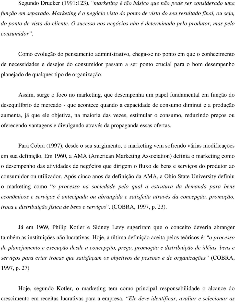 Como evolução do pensamento administrativo, chega-se no ponto em que o conhecimento de necessidades e desejos do consumidor passam a ser ponto crucial para o bom desempenho planejado de qualquer tipo