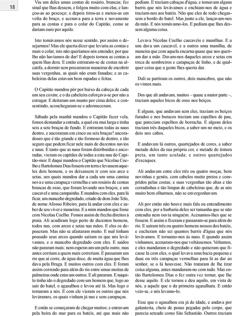 Mas ele queria dizer que levaria as contas e mais o colar, isto não queríamos nós entender, por que lho não havíamos de dar! E depois tornou as contas a quem lhas dera.