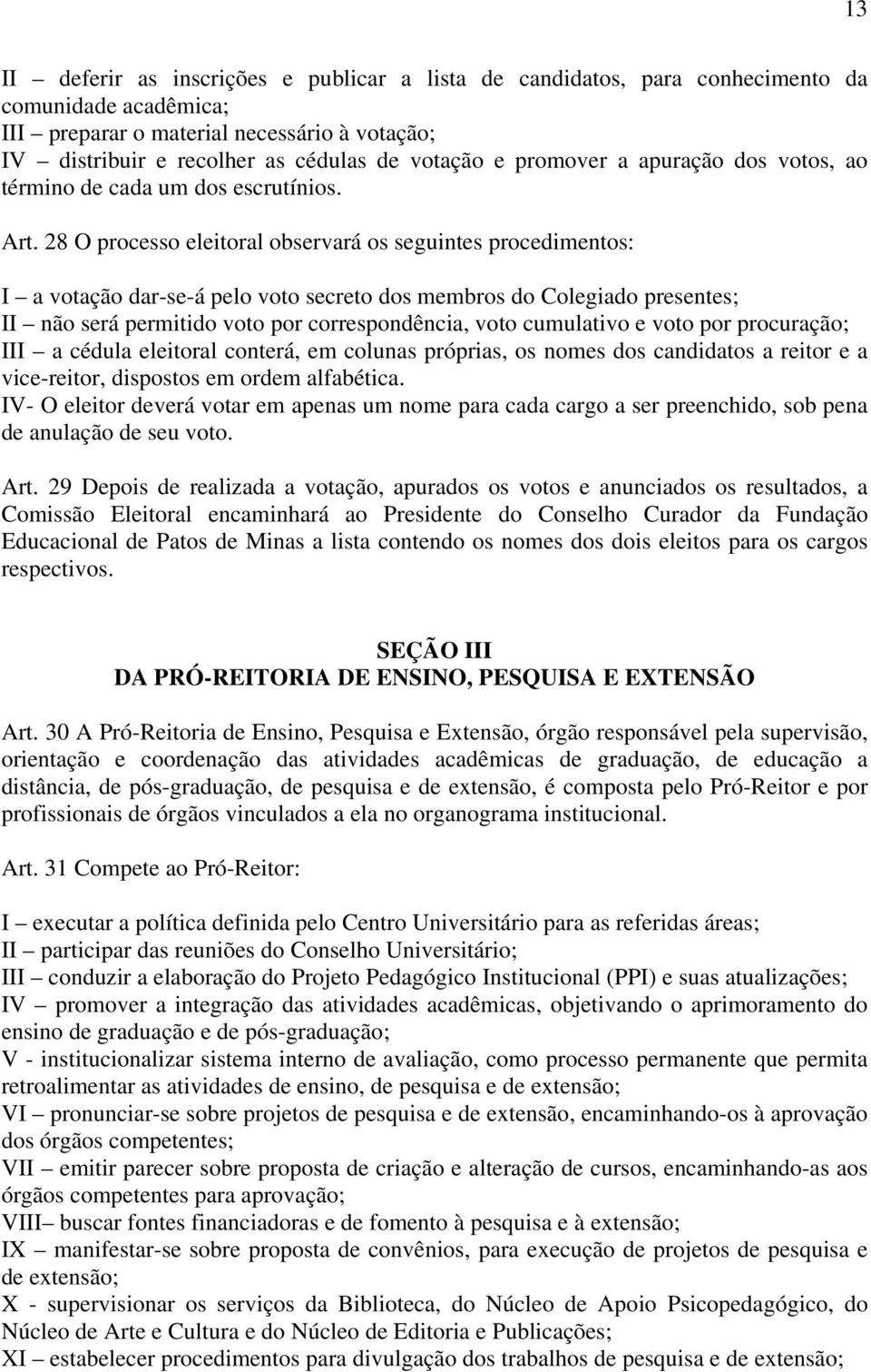 28 O processo eleitoral observará os seguintes procedimentos: I a votação dar-se-á pelo voto secreto dos membros do Colegiado presentes; II não será permitido voto por correspondência, voto