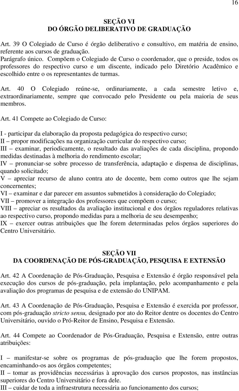 Art. 40 O Colegiado reúne-se, ordinariamente, a cada semestre letivo e, extraordinariamente, sempre que convocado pelo Presidente ou pela maioria de seus membros. Art.