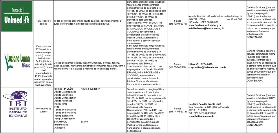 Cursos de idiomas (inglês, espanhol, francês, alemão, italiano, japonês, árabe, mandarim) ministrados em turmas regulares, com o mínimo de 06 (seis) alunos e máximo de 15 (quinze) alunos Idiomas -