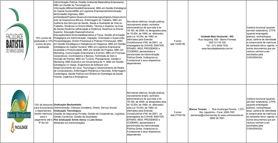 Enfermagem do Trabalho, MBA em Auditoria dos Serviços de Saúde, Saúde e Qualidade de Vida no Trabalho, Docência no Ensino Médio, Técnico e Superior na Área de Saúde,Docência naeducação à Distância,