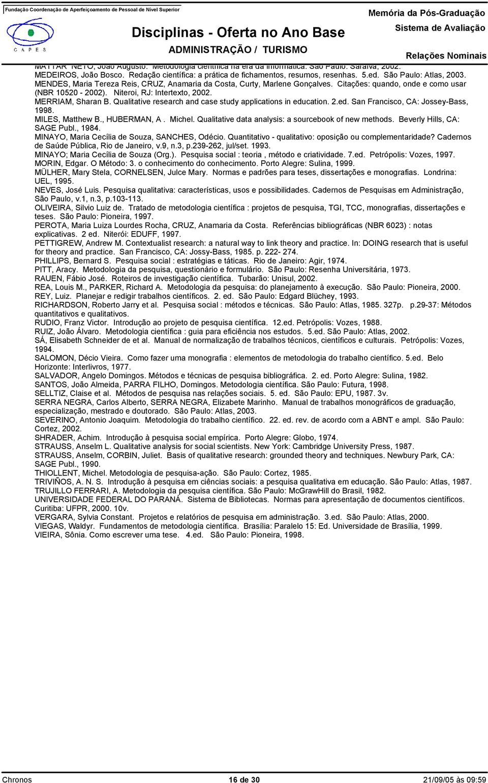 Qualitative research and case study applications in education. 2.ed. San Francisco, CA: Jossey-Bass, 1998. MILES, Matthew B., HUBERMAN, A. Michel.