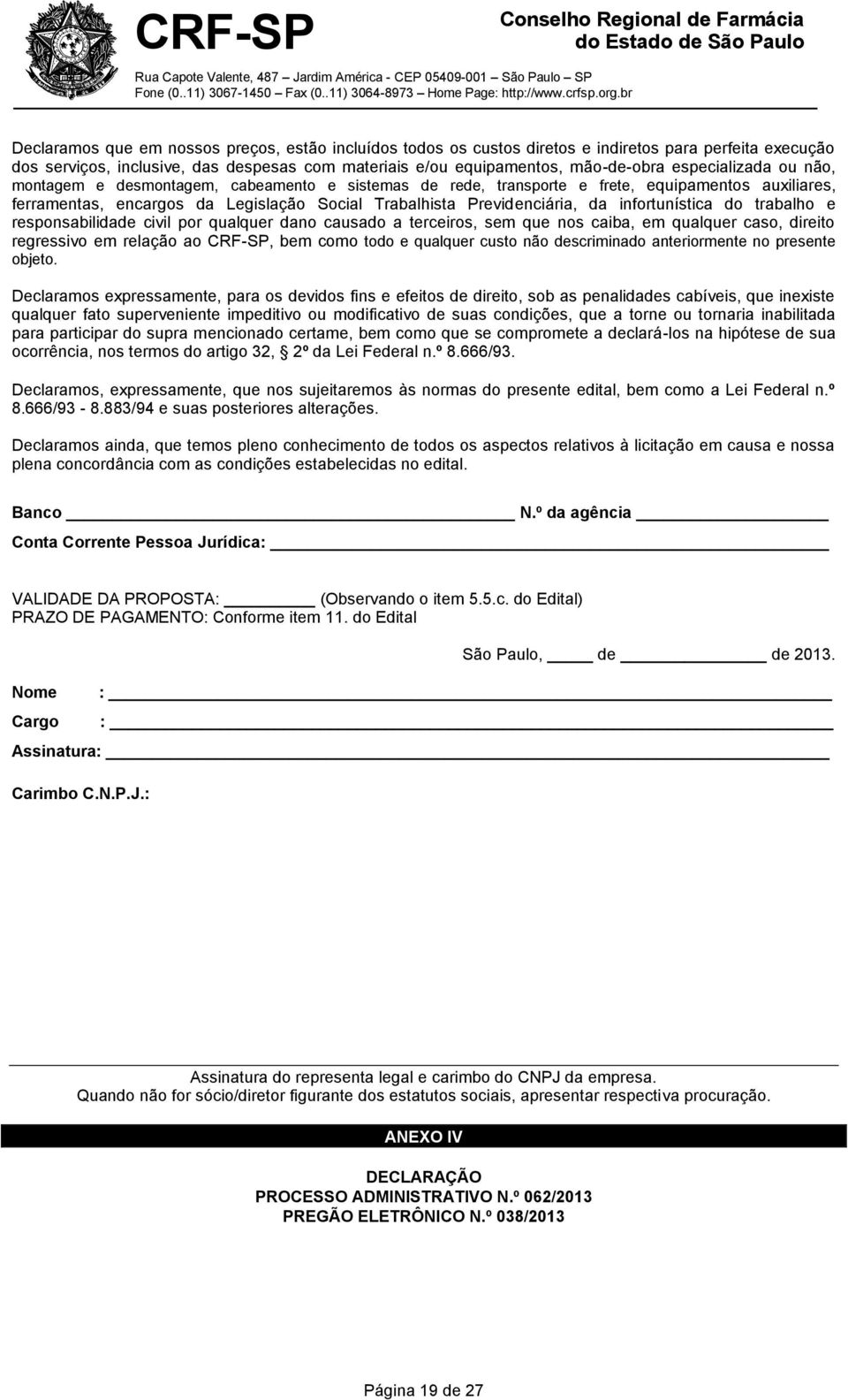 infortunística do trabalho e responsabilidade civil por qualquer dano causado a terceiros, sem que nos caiba, em qualquer caso, direito regressivo em relação ao CRF-SP, bem como todo e qualquer custo