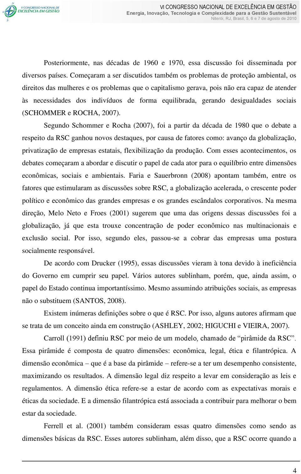 forma equilibrada, gerando desigualdades sociais (SCHOMMER e ROCHA, 2007).