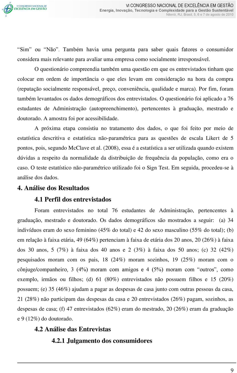 preço, conveniência, qualidade e marca). Por fim, foram também levantados os dados demográficos dos entrevistados.